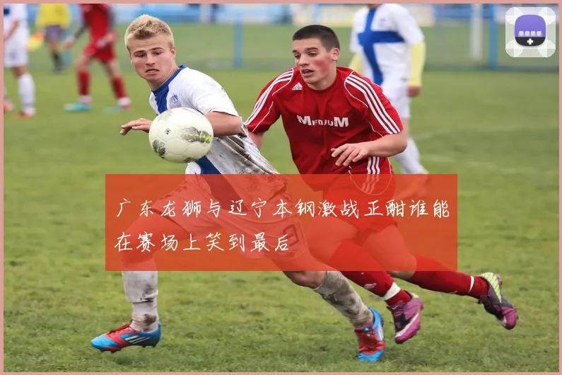 广东龙狮与辽宁本钢激战正酣谁能在赛场上笑到最后