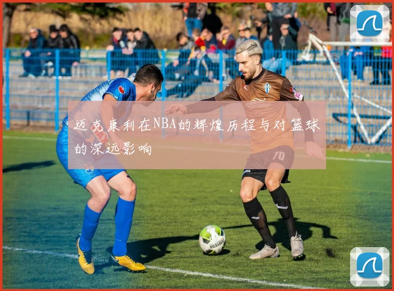 迈克康利在NBA的辉煌历程与对篮球的深远影响