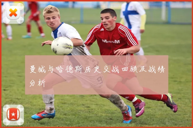 曼城与哈德斯历史交战回顾及战绩分析